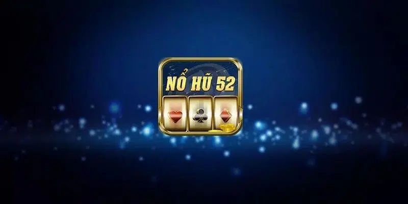 Tìm hiểu thông tin về nổ hũ 52