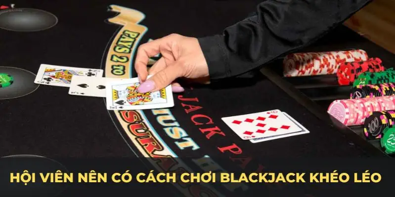 Hội viên nên có cách chơi Blackjack  khéo léo để giành phần thắng