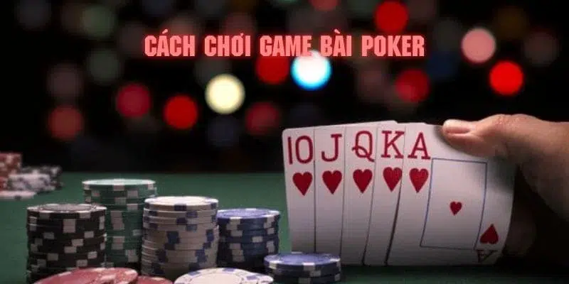 Một số cách chơi Poker giúp bạn rinh thưởng lớn về ví
