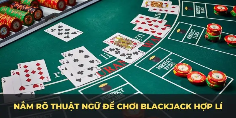 Nắm rõ thuật ngữ để có cách chơi Blackjack  hợp lí