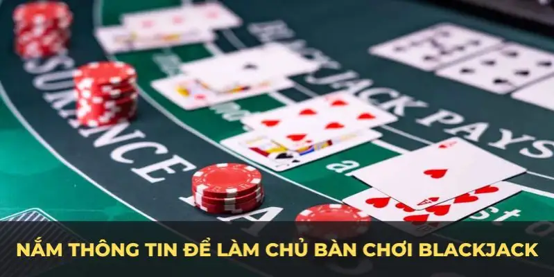 Nắm thông tin để làm chủ bàn chơi Blackjack 
