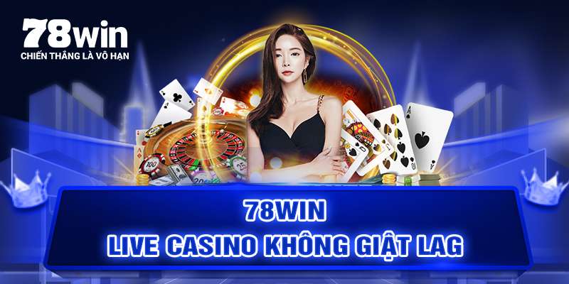78WIN Live Casino không giật lag