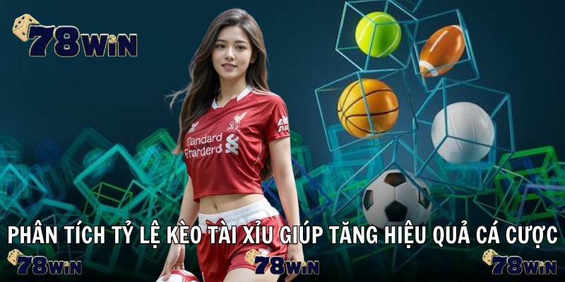 Phân tích tỷ lệ kèo tài xỉu giúp tăng hiệu quả cá cược